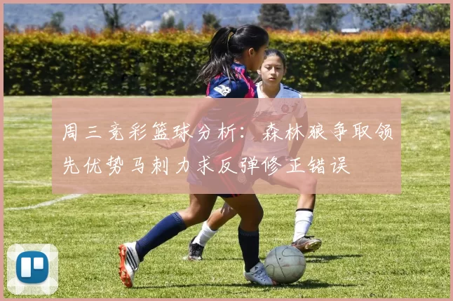 周三竞彩篮球分析：森林狼争取领先优势马刺力求反弹修正错误